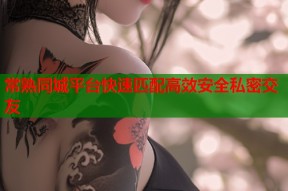 常熟同城平台快速匹配高效安全私密交友