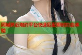 同城附近炮约平台快速匹配即时约会体验