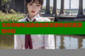 北京同城电话直连优质资源快速匹配激情伴侣
