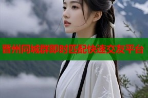 晋州同城群即时匹配快速交友平台