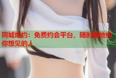 同城炮约：免费约会平台，随时随地约你想见的人