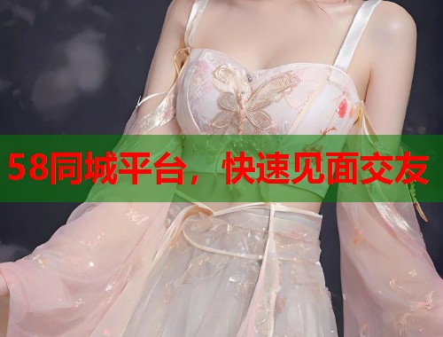 58同城平台，快速见面交友  第1张