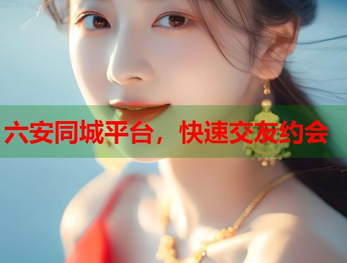 六安同城平台，快速交友约会  第1张
