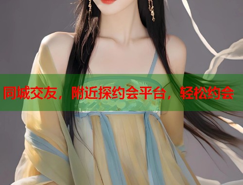 同城交友，附近探约会平台，轻松约会  第1张