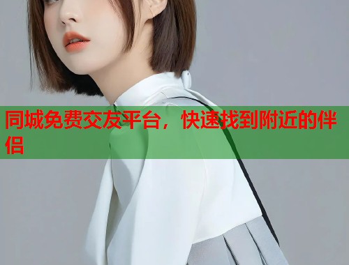 同城免费交友平台，快速找到附近的伴侣  第1张