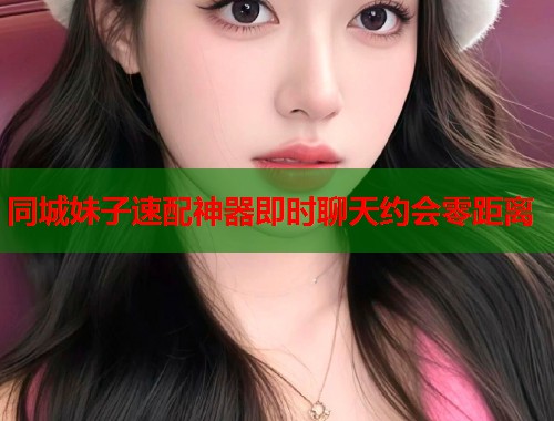 同城妹子速配神器即时聊天约会零距离  第2张
