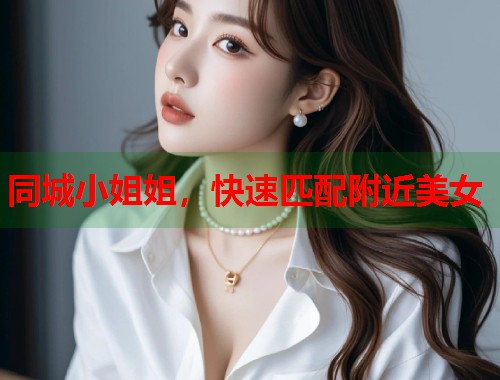 同城小姐姐，快速匹配附近美女  第1张