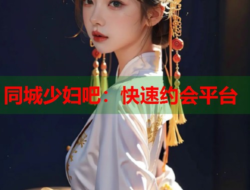 同城少妇吧：快速约会平台  第1张