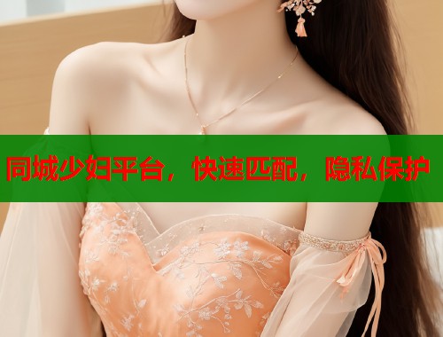 同城少妇平台，快速匹配，隐私保护  第1张