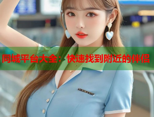 同城平台大全：快速找到附近的伴侣  第2张