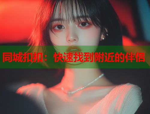 同城扣扣：快速找到附近的伴侣  第1张
