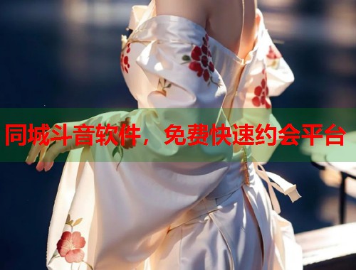 同城斗音软件，免费快速约会平台  第1张