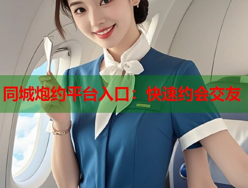 同城炮约平台入口：快速约会交友  第1张