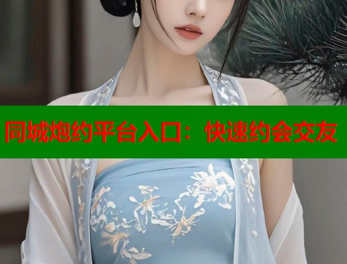 同城炮约平台入口：快速约会交友  第2张
