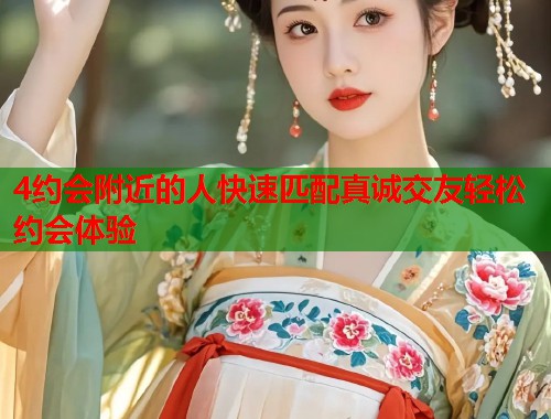 4约会附近的人快速匹配真诚交友轻松约会体验  第1张