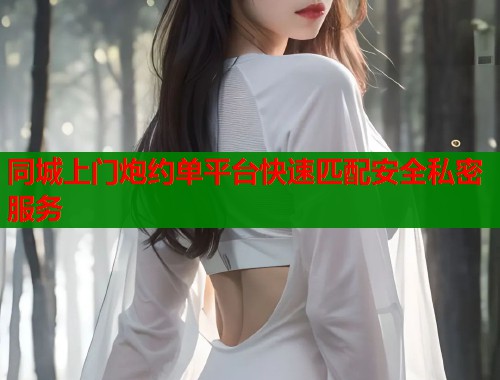 同城上门炮约单平台快速匹配安全私密服务  第2张