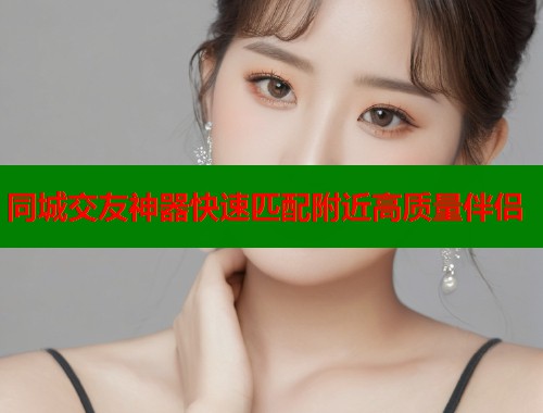 同城交友神器快速匹配附近高质量伴侣  第1张