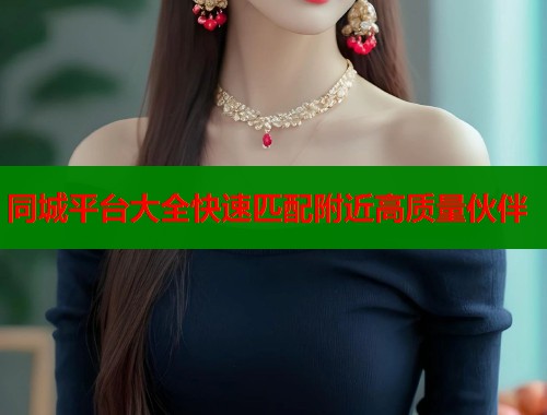 同城平台大全快速匹配附近高质量伙伴  第1张