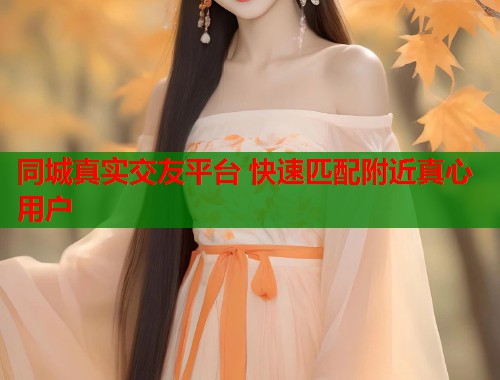 同城真实交友平台 快速匹配附近真心用户  第1张