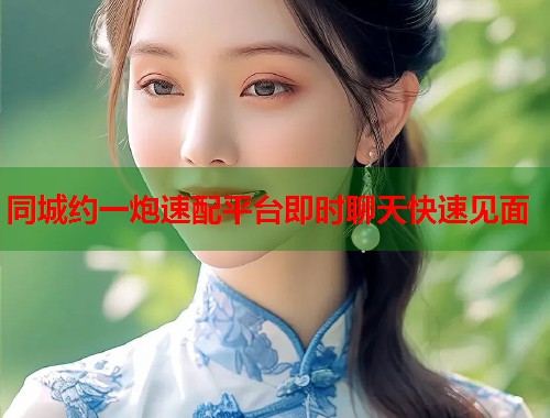 同城约一炮速配平台即时聊天快速见面  第2张