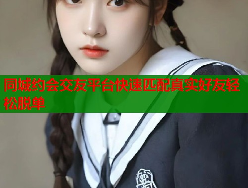 同城约会交友平台快速匹配真实好友轻松脱单  第1张