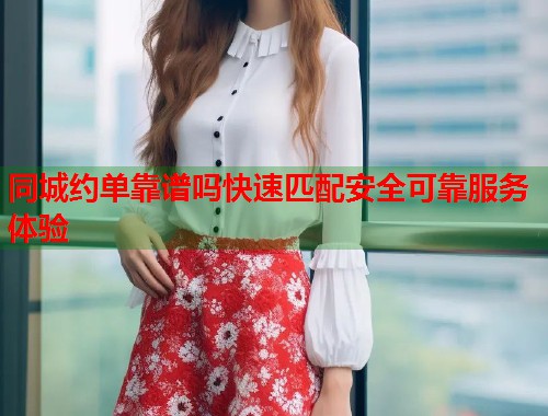 同城约单靠谱吗快速匹配安全可靠服务体验  第1张