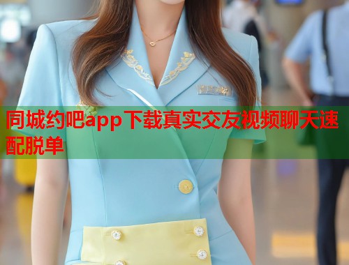 同城约吧app下载真实交友视频聊天速配脱单  第2张
