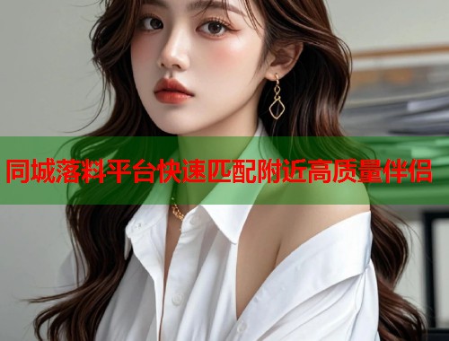 同城落料平台快速匹配附近高质量伴侣  第2张