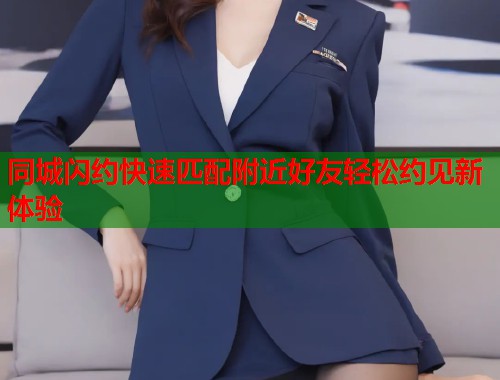 同城闪约快速匹配附近好友轻松约见新体验  第1张