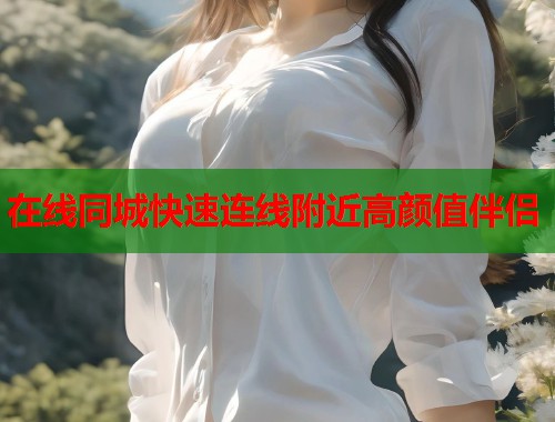 在线同城快速连线附近高颜值伴侣  第2张