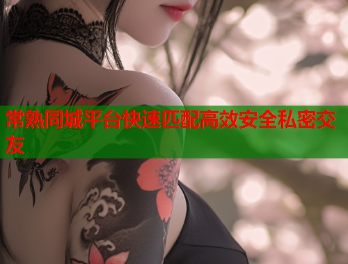 常熟同城平台快速匹配高效安全私密交友  第1张