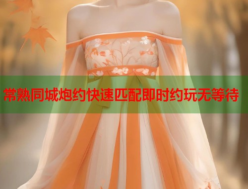 常熟同城炮约快速匹配即时约玩无等待  第1张