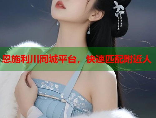恩施利川同城平台，快速匹配附近人  第1张