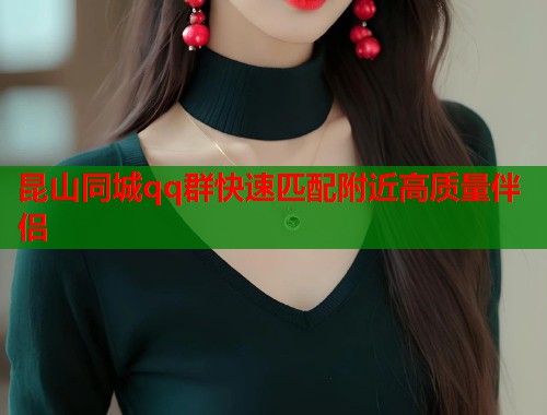 昆山同城qq群快速匹配附近高质量伴侣  第2张