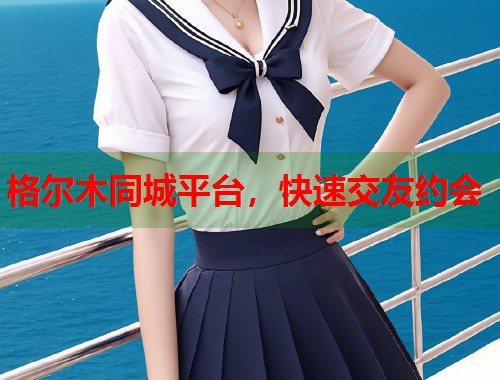 格尔木同城平台，快速交友约会  第1张