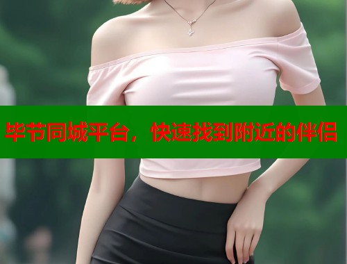 毕节同城平台，快速找到附近的伴侣  第2张