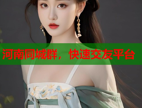 河南同城群，快速交友平台  第1张