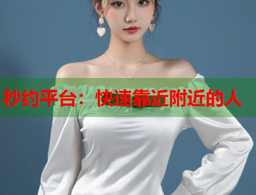 秒约平台：快速靠近附近的人  第1张