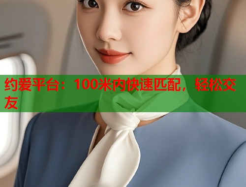 约爱平台：100米内快速匹配，轻松交友  第1张