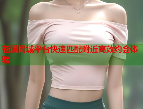 苍溪同城平台快速匹配附近高效约会体验  第2张