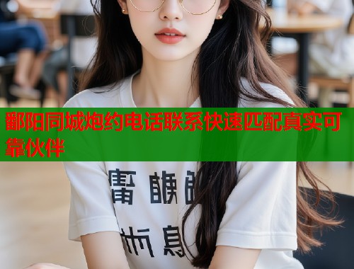 鄱阳同城炮约电话联系快速匹配真实可靠伙伴  第2张