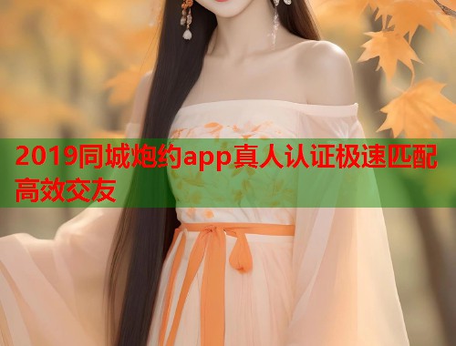 2019同城炮约app真人认证极速匹配高效交友  第1张
