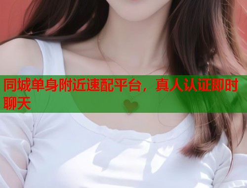 同城单身附近速配平台，真人认证即时聊天  第1张