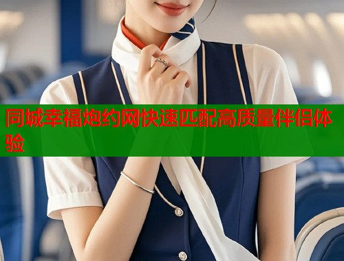 同城幸福炮约网快速匹配高质量伴侣体验  第2张