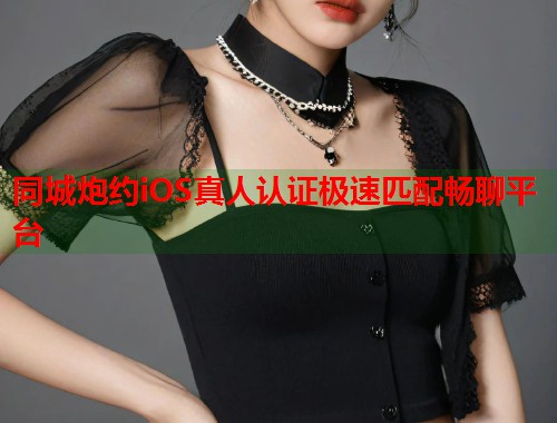 同城炮约iOS真人认证极速匹配畅聊平台  第1张