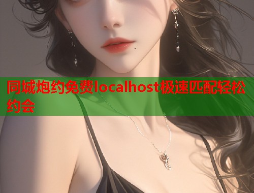 同城炮约免费localhost极速匹配轻松约会  第2张