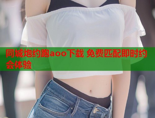同城炮约跑aoo下载 免费匹配即时约会体验  第2张