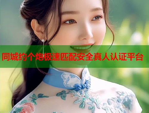 同城约个炮极速匹配安全真人认证平台  第1张