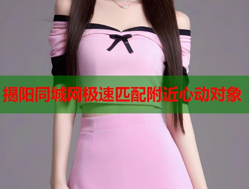 揭阳同城网极速匹配附近心动对象  第1张
