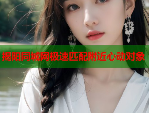 揭阳同城网极速匹配附近心动对象  第2张